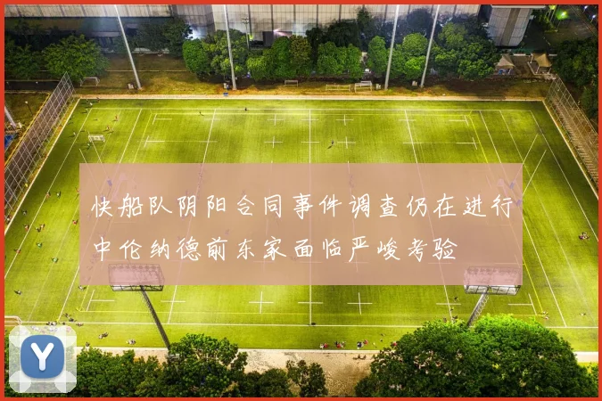快船队阴阳合同事件调查仍在进行中伦纳德前东家面临严峻考验