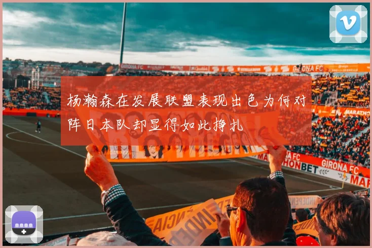 杨瀚森在发展联盟表现出色为何对阵日本队却显得如此挣扎